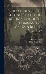 Proceedings Of The Second Expedition, 1831-1836, Under The Command Of Captain Robert Fitz-roy - Philip Parker King ; Charles Darwin - 9781019444788