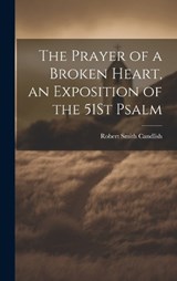 The Prayer of a Broken Heart, an Exposition of the 51St Psalm - Robert Smith Candlish - 9781019445891