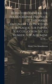 Répertoire Général De Photographie Pratique Et Théorique Contenant Les Procédés Sur Plaque, Sur Papier, Sur Collodion Sec Et Humide, Sur Albumine Etc...