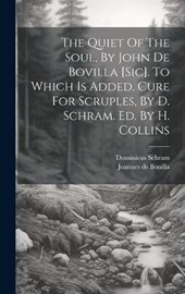 The Quiet Of The Soul, By John De Bovilla [sic]. To Which Is Added, Cure For Scruples, By D. Schram. Ed. By H. Collins