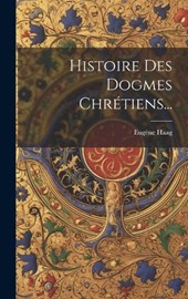 Histoire Des Dogmes Chrétiens...