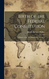 Birth of the Federal Constitution - Joseph Burbeen Walker - 9781019459881
