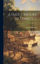 A Half-century of Conflict; Volume 2 - Francis Parkman - 9781019463055