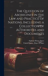 The Question of Aborigines in the Law and Practice of Nations, Including a Collection of Authorities and Documents - Alpheus Henry Snow - 9781019472552