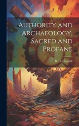 Authority and Archaeology, Sacred and Profane - Hogarth D G (David George) - 9781019474655