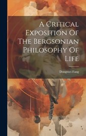 A Critical Exposition Of The Bergsonian Philosophy Of Life