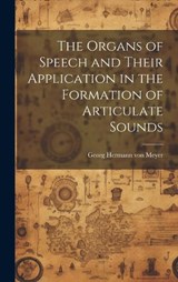 The Organs of Speech and Their Application in the Formation of Articulate Sounds - Georg Hermann Von Meyer - 9781019492833