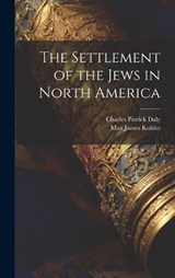 The Settlement of the Jews in North America - Max James Kohler ; Charles Patrick Daly - 9781019493328
