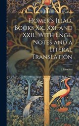 Homer's Iliad, Books Xx., Xxi. and Xxii., With Engl. Notes and a Literal Translation - Homerus - 9781019495391