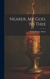Nearer, my God, to Thee - Sarah Flower Adams - 9781019499504