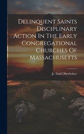 Delinquent Saints Disciplinary Action In The Early Congregational Churches Of Massachusetts