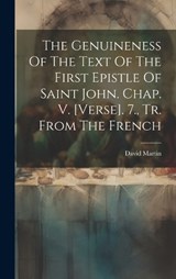 The Genuineness Of The Text Of The First Epistle Of Saint John. Chap. V. [verse]. 7., Tr. From The French - David Martin - 9781019504048