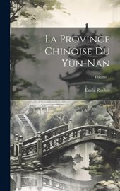 La Province Chinoise Du Yün-Nan; Volume 1
