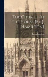 The Church In The House [by J. Hamilton] - James Hamilton - 9781019517772