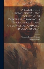 A Catalogue, Chronological and Descriptive, of Paintings, Drawings, & Engravings, by and After William Grimaldi [By A.B. Grimaldi]