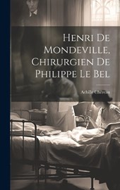 Henri De Mondeville, Chirurgien De Philippe Le Bel