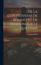 De La Controverse De Bossuet Et De Fénelon Sur Le Quiétisme