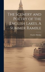 The Scenery and Poetry of the English Lakes, A Summer Ramble - Charles MacKay - 9781019542118