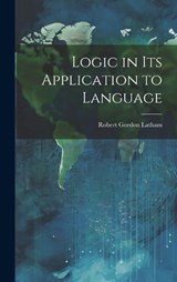 Logic in Its Application to Language - Robert Gordon Latham - 9781019543306