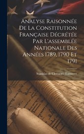 Analyse Raisonnée De La Constitution Française Décrétée Par L'assemblée Nationale Des Années 1789, 1790 Et 1791
