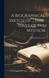 A Biographical Sketch of ... Jami. (Lives of the Mystics) - William Nassau Lees - 9781019550632