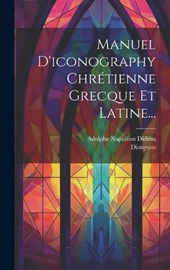Manuel D'iconography Chrétienne Grecque Et Latine...