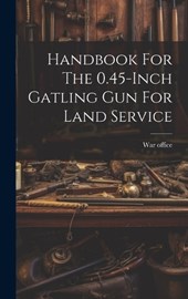 Handbook For The 0.45-inch Gatling Gun For Land Service
