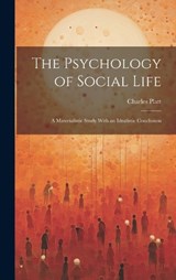 The Psychology of Social Life; a Materialistic Study With an Idealistic Conclusion - Charles Platt - 9781019565292