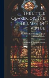 The Little Quaker, or, The Triumph of Virtue - Susanna Moodie ; Catherine Parr Strickland Traill - 9781019565926