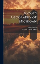 Dodge's Geography of Michigan - Richard Elwood Dodge ; Mark Jefferson - 9781019571538
