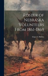 Roster of Nebraska Volunteers From 1861-1869 - Edgar S Dudley - 9781019573723