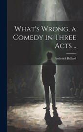 What's Wrong, a Comedy in Three Acts ..