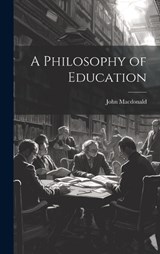 A Philosophy of Education - John MacDonald - 9781019576458