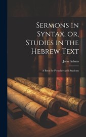 Sermons in Syntax, or, Studies in the Hebrew Text; a Book for Preachers and Students