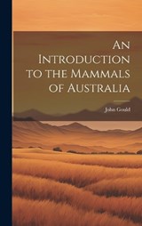 An Introduction to the Mammals of Australia - John Gould - 9781019585313