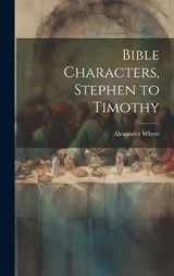 Bible Characters, Stephen to Timothy - Alexander Whyte - 9781019586488