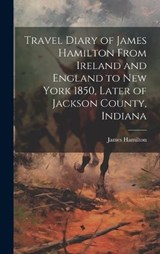 Travel Diary of James Hamilton From Ireland and England to New York 1850, Later of Jackson County, Indiana - James Hamilton - 9781019588116