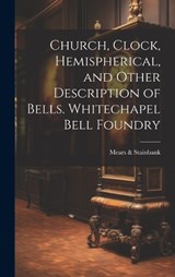 Church, Clock, Hemispherical, and Other Description of Bells. Whitechapel Bell Foundry - Mears & Stainbank - 9781019590485