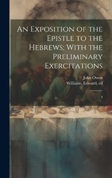 An Exposition of the Epistle to the Hebrews; With the Preliminary Exercitations - John Owen ; Edward Williams - 9781019591420