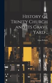 History of Trinity Church and its Grave Yard ..