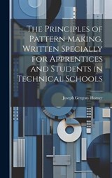 The Principles of Pattern Making, Written Specially for Apprentices and Students in Technical Schools - Joseph Gregory Horner - 9781019602546