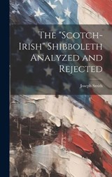 The "Scotch-Irish" Shibboleth Analyzed and Rejected - Joseph Smith - 9781019607930