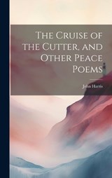 The Cruise of the Cutter, and Other Peace Poems - John Harris - 9781019615584