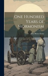 One Hundred Years of Mormonism - John Henry Evans - 9781019620366