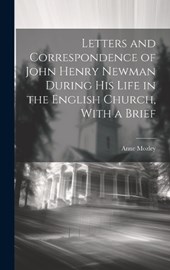 Letters and Correspondence of John Henry Newman During his Life in the English Church, With a Brief