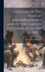 Legends of the War of Indempendence and of the Earlier Settlements in the West - Thomas Marshall Smith - 9781019623244