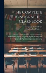 The Complete Phonographic Class-Book - Stephen Pearl Andrews ; Augustus French Boyle - 9781019625354