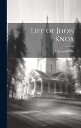Life of Jhon Knox - Thomas M'Crie - 9781019625545