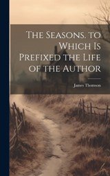 The Seasons. to Which Is Prefixed the Life of the Author - James Thomson - 9781019629642