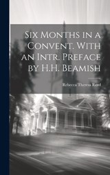 Six Months in a Convent. With an Intr. Preface by H.H. Beamish - Rebecca Theresa Reed - 9781019631140